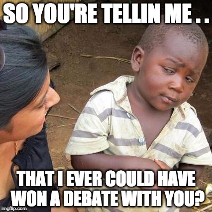 And I Was Ever Going To Win A Debate With You