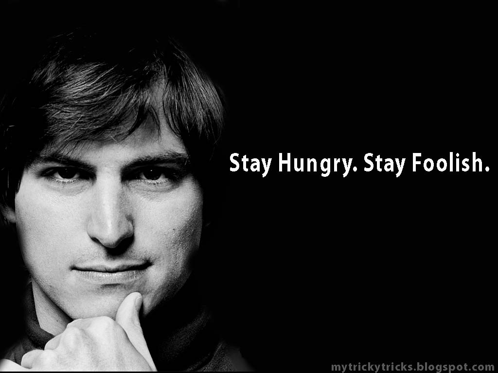 "Stay Hungry. Stay Foolish." - Steve Jobs